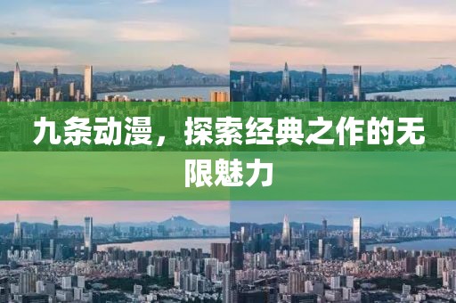 九條動漫，探索經(jīng)典之作的無限魅力