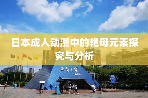 日本成人動漫中的艷母元素探究與分析