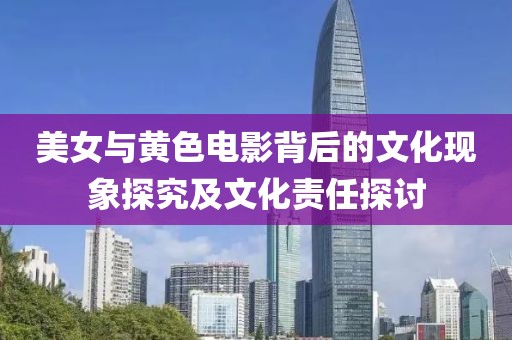 美女與黃色電影背后的文化現(xiàn)象探究及文化責(zé)任探討