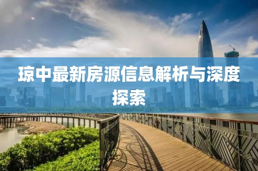 瓊中最新房源信息解析與深度探索