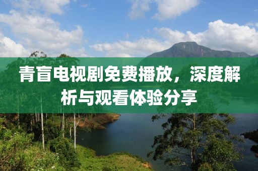 青盲電視劇免費(fèi)播放，深度解析與觀看體驗(yàn)分享