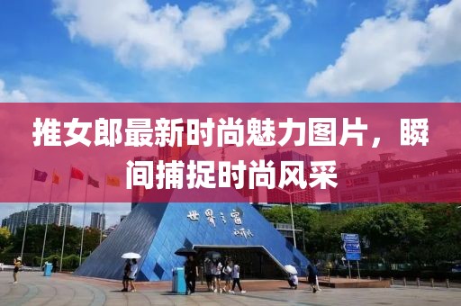 推女郎最新時尚魅力圖片，瞬間捕捉時尚風(fēng)采