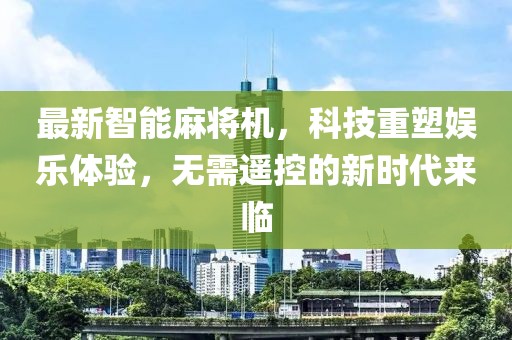 最新智能麻將機，科技重塑娛樂體驗，無需遙控的新時代來臨