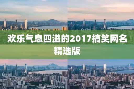歡樂氣息四溢的2017搞笑網(wǎng)名精選版