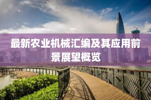 最新農(nóng)業(yè)機(jī)械匯編及其應(yīng)用前景展望概覽