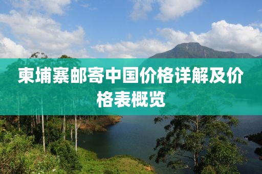 柬埔寨郵寄中國價格詳解及價格表概覽