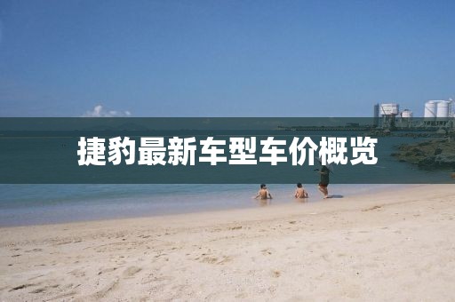 捷豹最新車(chē)型車(chē)價(jià)概覽