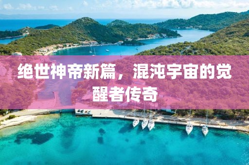 絕世神帝新篇，混沌宇宙的覺(jué)醒者傳奇