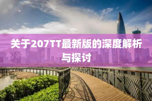 關(guān)于207TT最新版的深度解析與探討