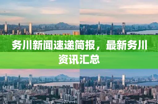 務(wù)川新聞速遞簡(jiǎn)報(bào)，最新務(wù)川資訊匯總