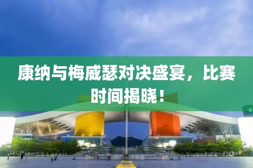 康納與梅威瑟對(duì)決盛宴，比賽時(shí)間揭曉！