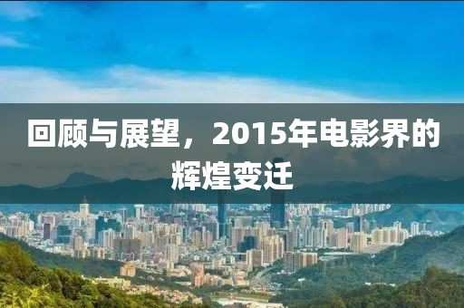 回顧與展望，2015年電影界的輝煌變遷