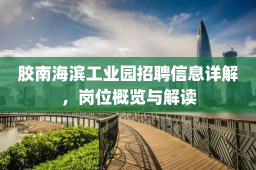 膠南海濱工業(yè)園招聘信息詳解，崗位概覽與解讀