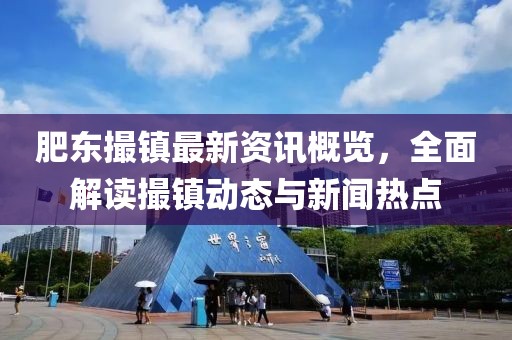 肥東撮鎮(zhèn)最新資訊概覽，全面解讀撮鎮(zhèn)動態(tài)與新聞熱點