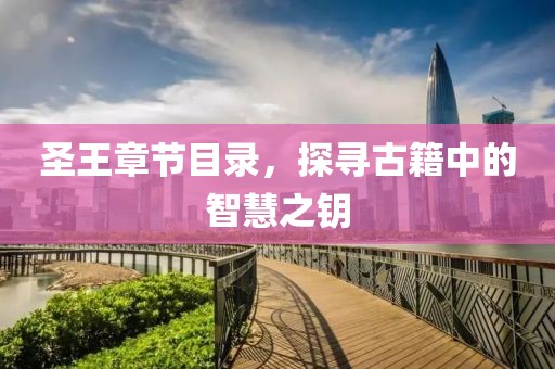 圣王章節(jié)目錄，探尋古籍中的智慧之鑰