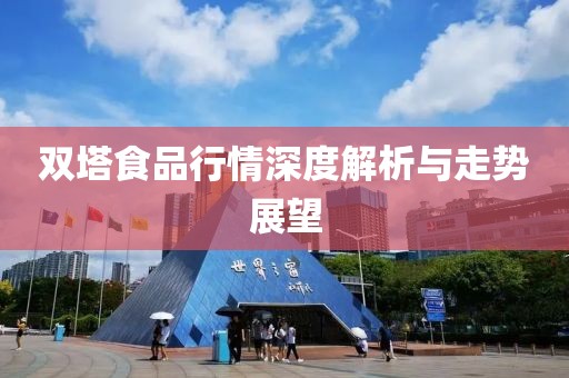 雙塔食品行情深度解析與走勢(shì)展望