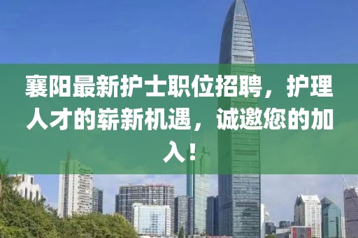 襄陽最新護士職位招聘，護理人才的嶄新機遇，誠邀您的加入！