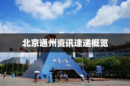 北京通州資訊速遞概覽