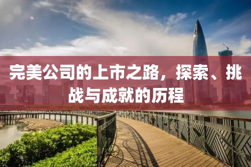 完美公司的上市之路，探索、挑戰(zhàn)與成就的歷程