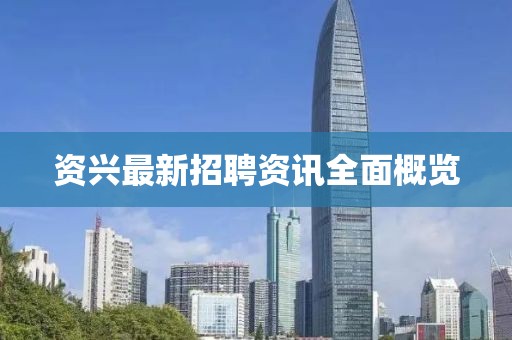 資興最新招聘資訊全面概覽
