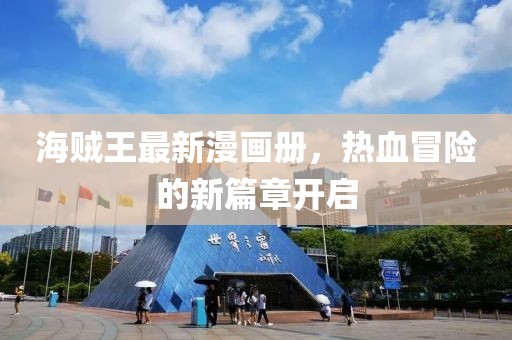 海賊王最新漫畫冊，熱血冒險的新篇章開啟