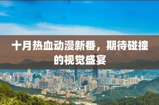十月熱血?jiǎng)勇路?，期待碰撞的視覺盛宴