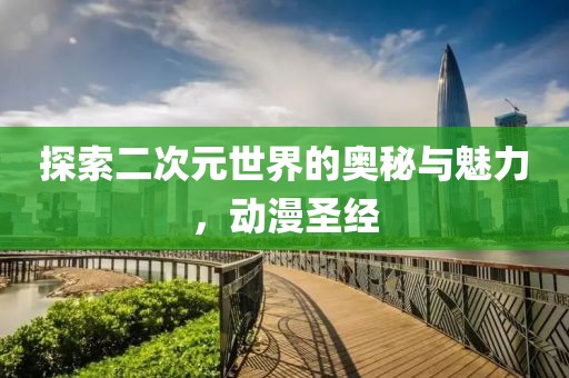 探索二次元世界的奧秘與魅力，動漫圣經(jīng)