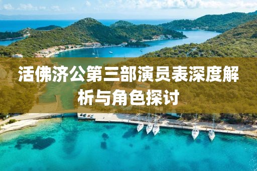 活佛濟(jì)公第三部演員表深度解析與角色探討