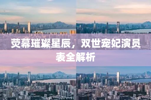 熒幕璀璨星辰，雙世寵妃演員表全解析