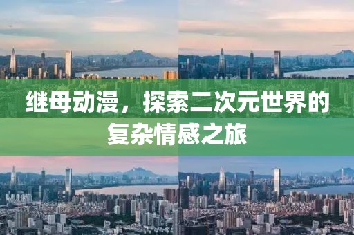 繼母動漫，探索二次元世界的復雜情感之旅