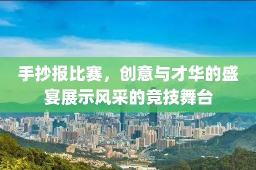 手抄報(bào)比賽，創(chuàng)意與才華的盛宴展示風(fēng)采的競(jìng)技舞臺(tái)