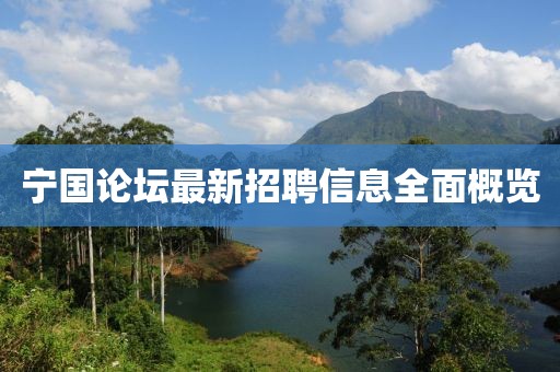 寧國論壇最新招聘信息全面概覽