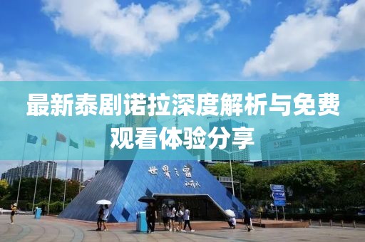 最新泰劇諾拉深度解析與免費(fèi)觀看體驗分享