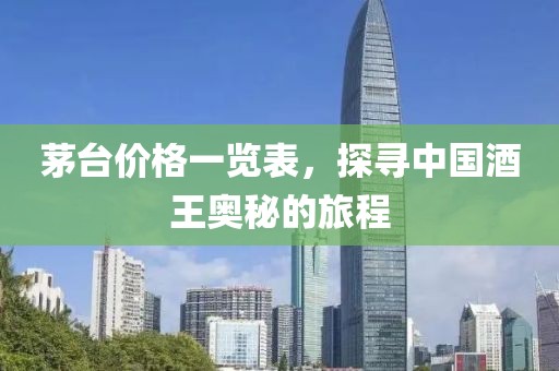 茅臺(tái)價(jià)格一覽表，探尋中國(guó)酒王奧秘的旅程
