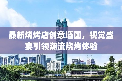 最新燒烤店創(chuàng)意墻畫，視覺(jué)盛宴引領(lǐng)潮流燒烤體驗(yàn)