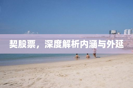 契股票，深度解析內(nèi)涵與外延