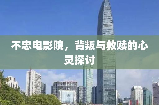 不忠電影院，背叛與救贖的心靈探討
