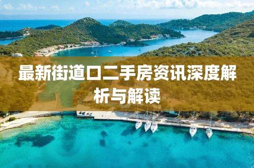 最新街道口二手房資訊深度解析與解讀