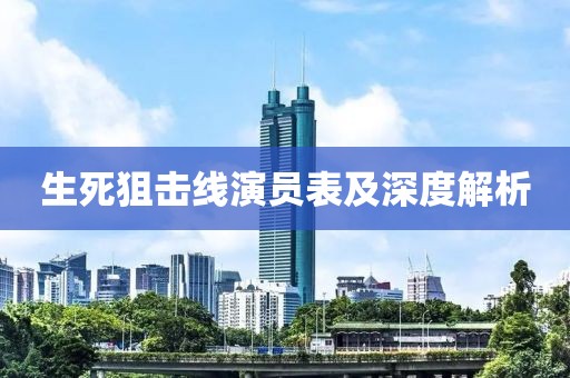 生死狙擊線演員表及深度解析