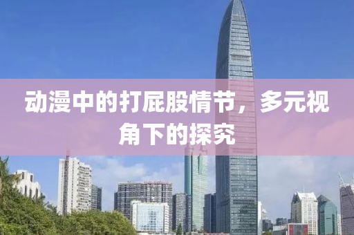 動漫中的打屁股情節(jié)，多元視角下的探究