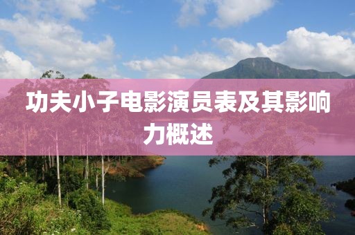 功夫小子電影演員表及其影響力概述