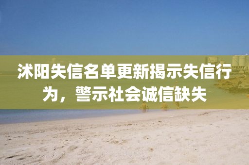 沭陽失信名單更新揭示失信行為，警示社會誠信缺失
