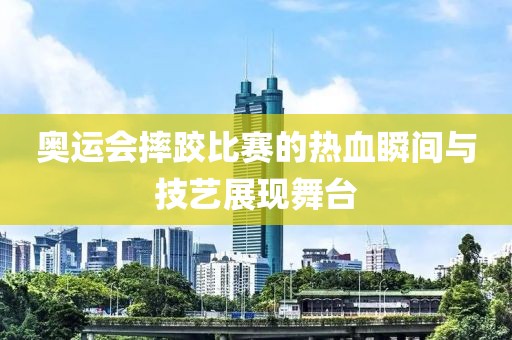 奧運會摔跤比賽的熱血瞬間與技藝展現(xiàn)舞臺