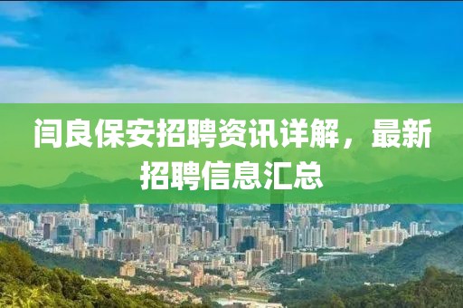 閆良保安招聘資訊詳解，最新招聘信息匯總