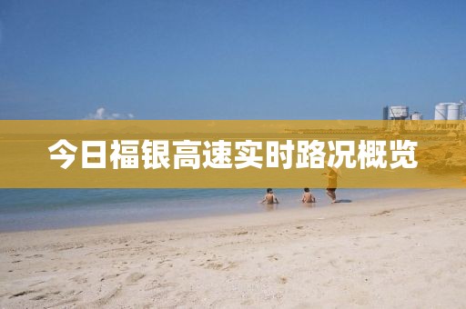 今日福銀高速實(shí)時(shí)路況概覽