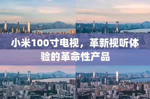 小米100寸電視，革新視聽體驗的革命性產(chǎn)品