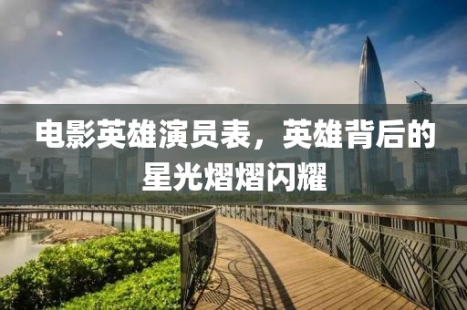 電影英雄演員表，英雄背后的星光熠熠閃耀