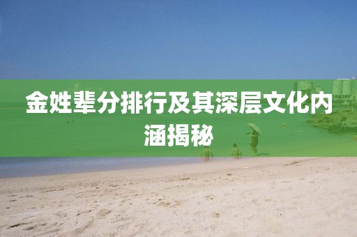 金姓輩分排行及其深層文化內涵揭秘
