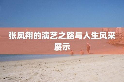 張鳳翔的演藝之路與人生風(fēng)采展示