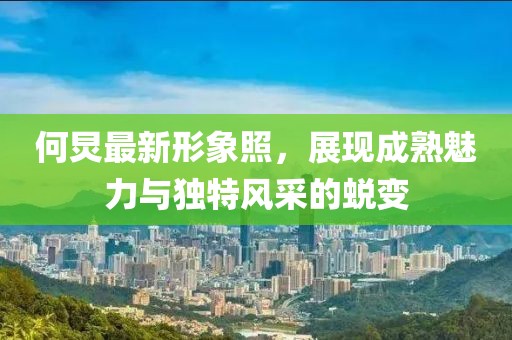 何炅最新形象照，展現(xiàn)成熟魅力與獨特風采的蛻變